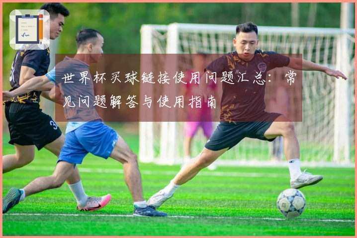 世界杯买球链接使用问题汇总：常见问题解答与使用指南
