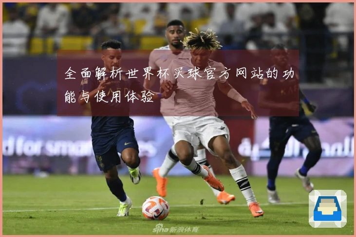 全面解析世界杯买球官方网站的功能与使用体验